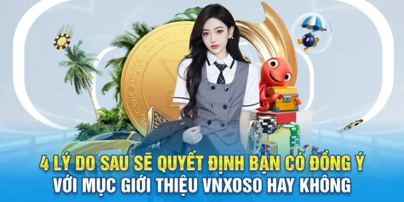 4 lý do sau sẽ quyết định bạn có đồng ý với mục giới thiệu Vnxoso hay không