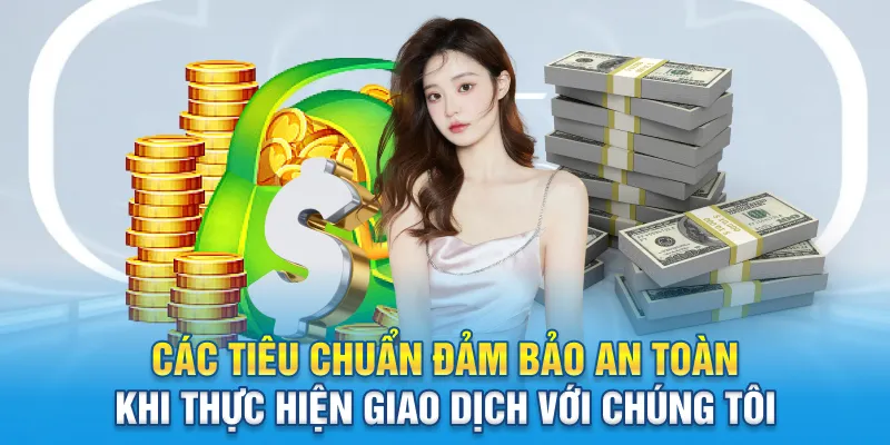 Các tiêu chuẩn đảm bảo an toàn khi thực hiện giao dịch với chúng tôi