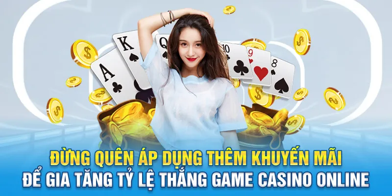 Đừng quên áp dụng thêm khuyến mãi để gia tăng tỷ lệ thắng game casino online